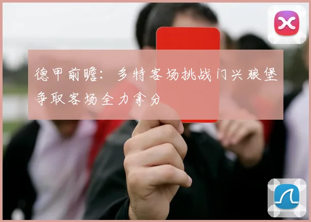 德甲前瞻：多特客场挑战门兴狼堡争取客场全力拿分